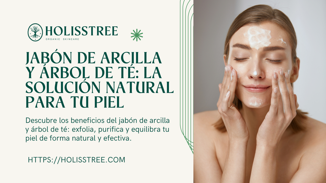 Jabón de Arcilla y Árbol de Té: La Solución Natural para Tu Piel